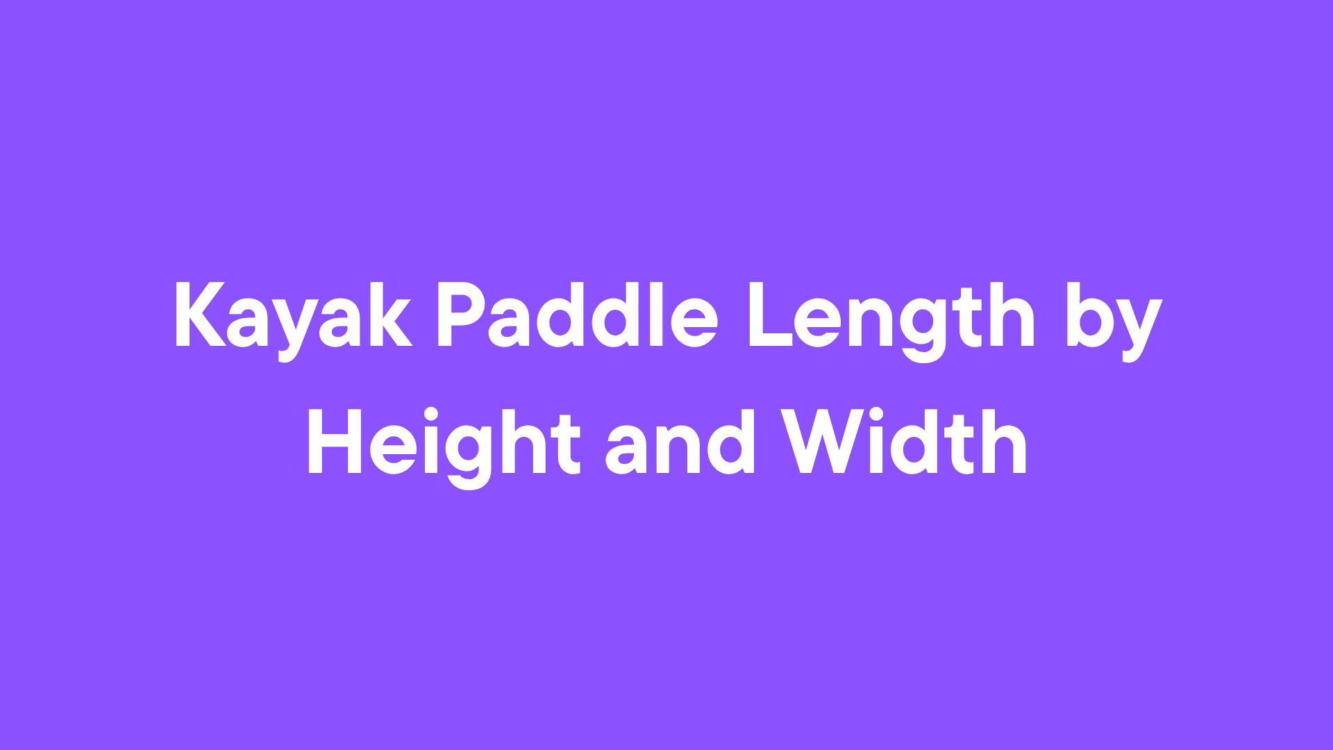 Kayak Paddle Length by Height and Width