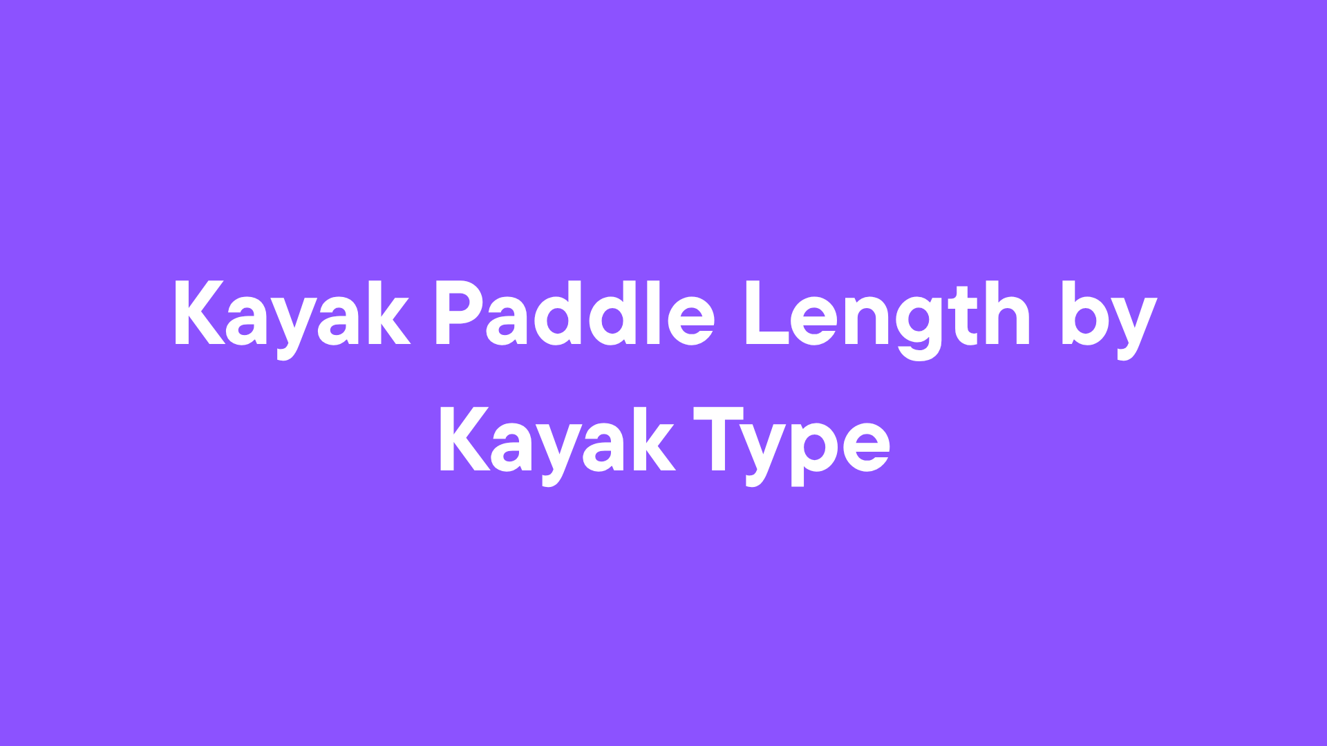 Kayak Paddle Length by Kayak Type